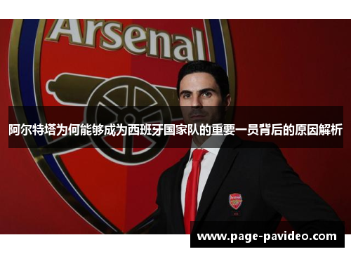 阿尔特塔为何能够成为西班牙国家队的重要一员背后的原因解析