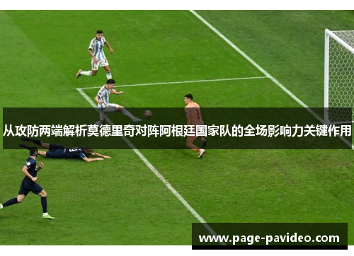 从攻防两端解析莫德里奇对阵阿根廷国家队的全场影响力关键作用