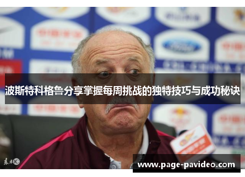 波斯特科格鲁分享掌握每周挑战的独特技巧与成功秘诀