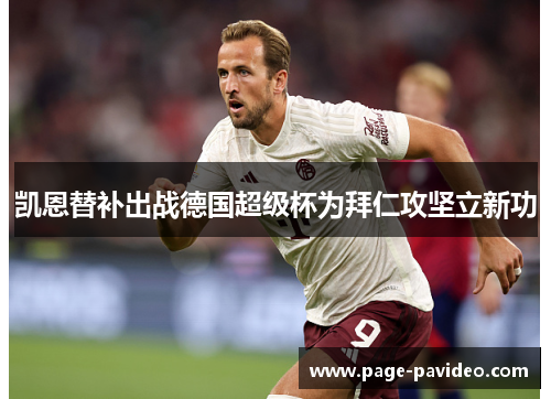 凯恩替补出战德国超级杯为拜仁攻坚立新功