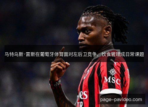 马特乌斯·雷斯在葡萄牙体育面对左后卫竞争，饮食管理成日常课题